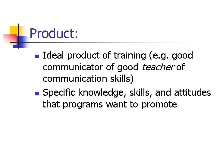 Product: n n Ideal product of training (e. g. good communicator of good teacher