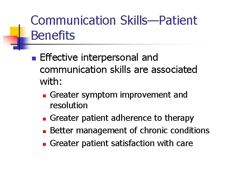 Communication Skills—Patient Benefits n Effective interpersonal and communication skills are associated with: n n