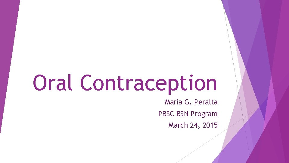 Oral Contraception Maria G. Peralta PBSC BSN Program March 24, 2015 