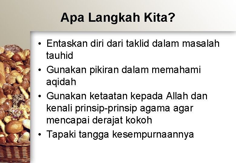 Apa Langkah Kita? • Entaskan diri dari taklid dalam masalah tauhid • Gunakan pikiran