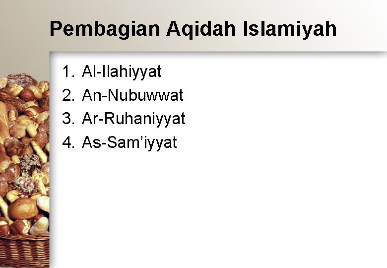 Pembagian Aqidah Islamiyah 1. 2. 3. 4. Al-Ilahiyyat An-Nubuwwat Ar-Ruhaniyyat As-Sam’iyyat 