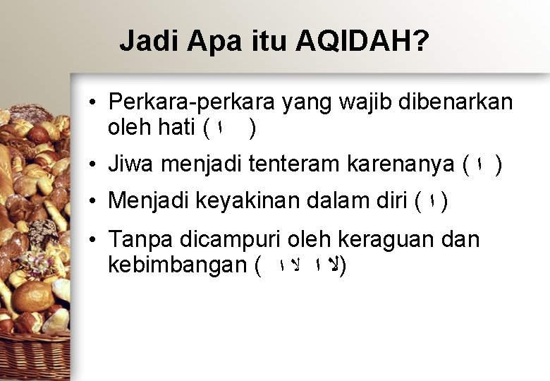 Jadi Apa itu AQIDAH? • Perkara-perkara yang wajib dibenarkan oleh hati ( ) ﺍ