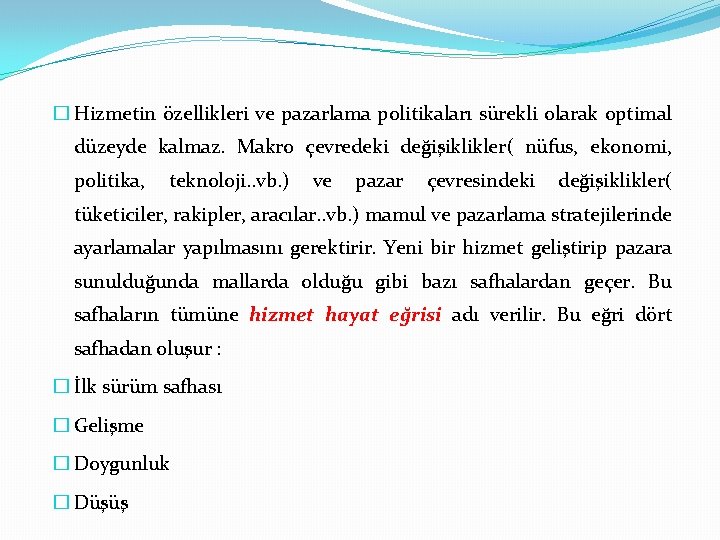 � Hizmetin özellikleri ve pazarlama politikaları sürekli olarak optimal düzeyde kalmaz. Makro çevredeki değişiklikler(