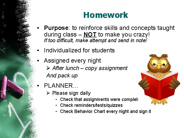 Homework • Purpose: to reinforce skills and concepts taught during class – NOT to