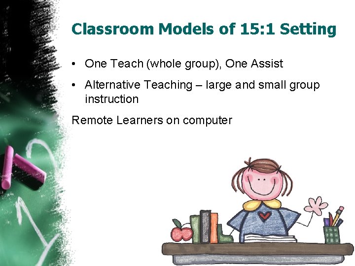 Classroom Models of 15: 1 Setting • One Teach (whole group), One Assist •