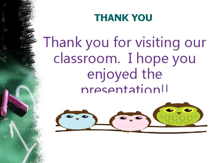THANK YOU Thank you for visiting our classroom. I hope you enjoyed the presentation!!