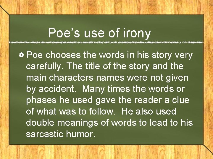 Poe’s use of irony Poe chooses the words in his story very carefully. The