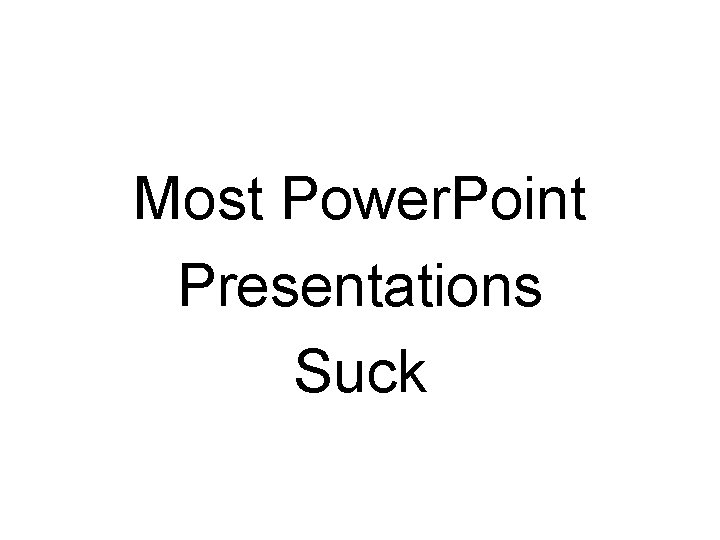 Most Power. Point Presentations Suck 