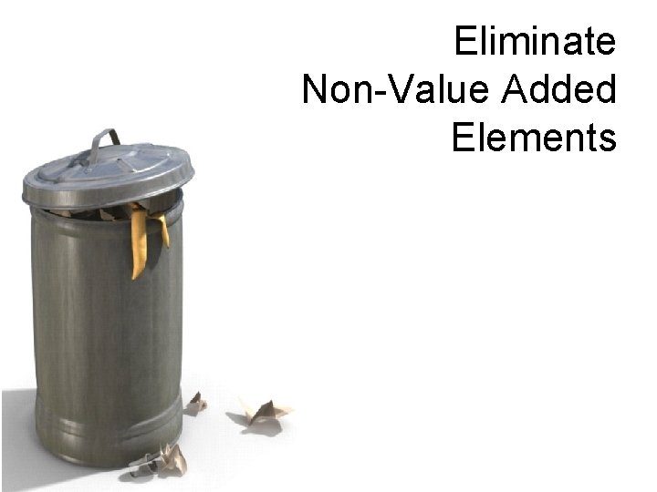 Eliminate Non-Value Added Elements 