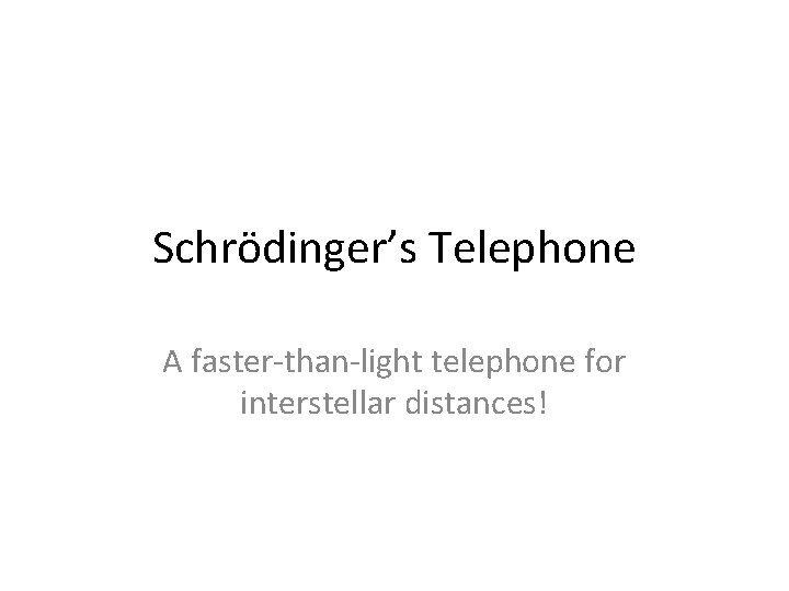 Schrödinger’s Telephone A faster-than-light telephone for interstellar distances! 