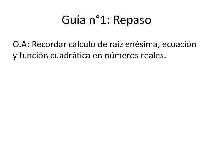 Guía n° 1: Repaso O. A: Recordar calculo de raíz enésima, ecuación y función