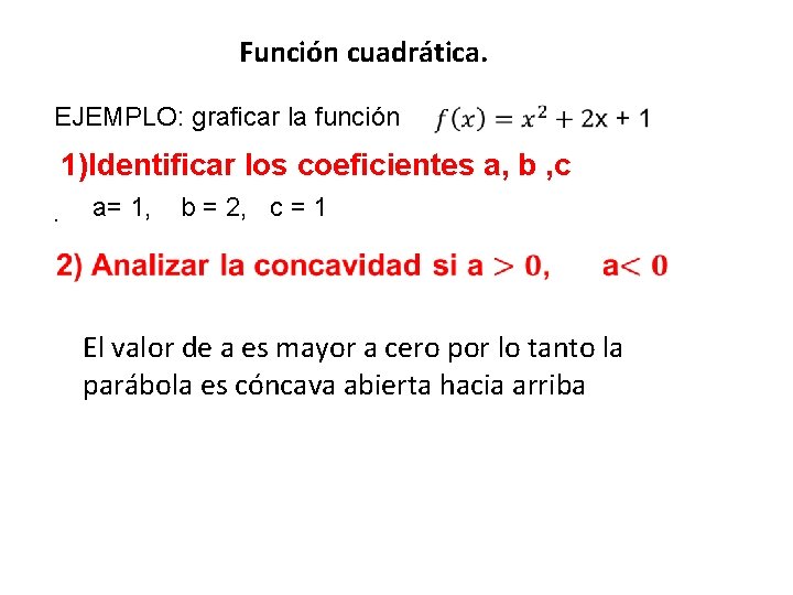 Función cuadrática. EJEMPLO: graficar la función 1)Identificar los coeficientes a, b , c. a=