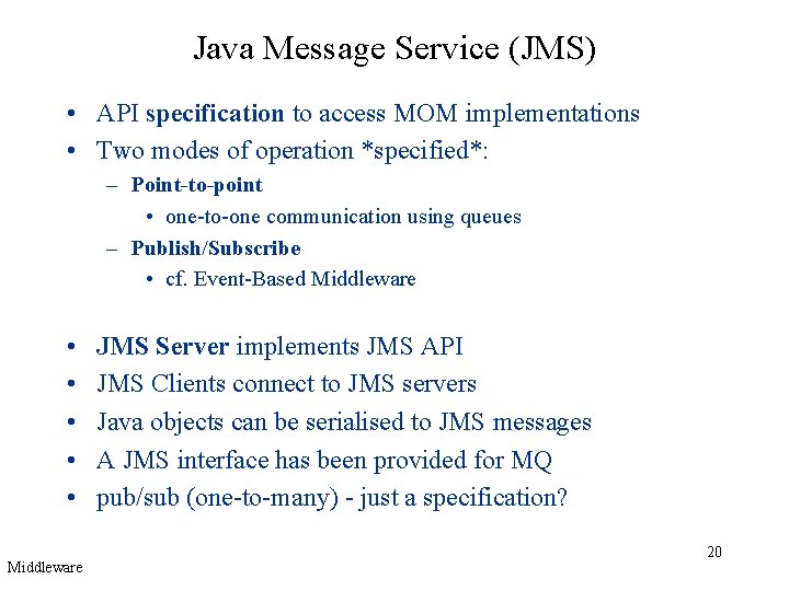 Java Message Service (JMS) • API specification to access MOM implementations • Two modes