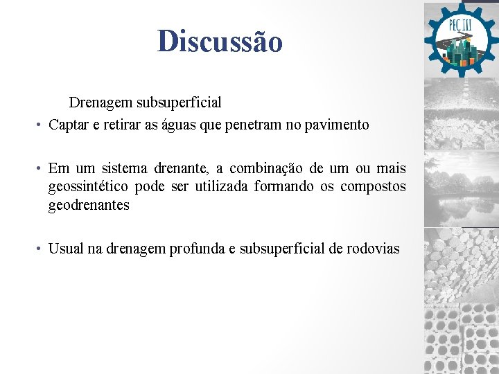 Discussão Drenagem subsuperficial • Captar e retirar as águas que penetram no pavimento •