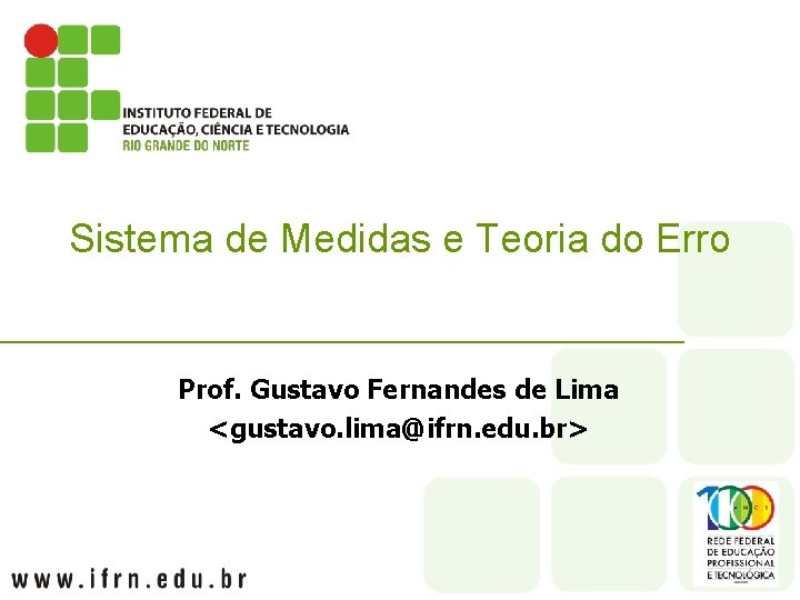 Sistema de Medidas e Teoria do Erro Prof. Gustavo Fernandes de Lima <gustavo. lima@ifrn. Sistema de Medidas e Teoria do Erro Prof. Gustavo Fernandes de Lima <gustavo. lima@ifrn.