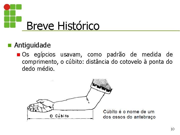 Breve Histórico n Antiguidade n Os egípcios usavam, como padrão de medida de comprimento, Breve Histórico n Antiguidade n Os egípcios usavam, como padrão de medida de comprimento,