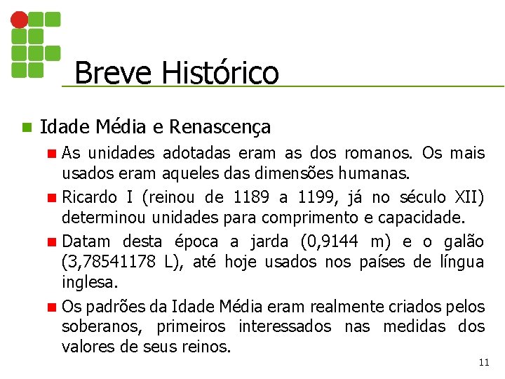 Breve Histórico n Idade Média e Renascença As unidades adotadas eram as dos romanos. Breve Histórico n Idade Média e Renascença As unidades adotadas eram as dos romanos.