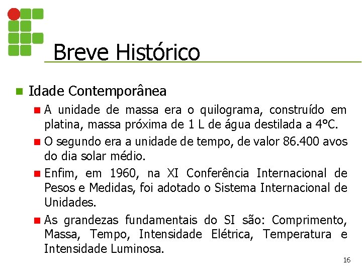 Breve Histórico n Idade Contemporânea A unidade de massa era o quilograma, construído em Breve Histórico n Idade Contemporânea A unidade de massa era o quilograma, construído em