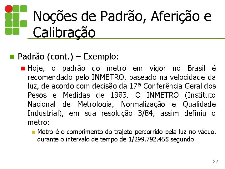 Noções de Padrão, Aferição e Calibração n Padrão (cont. ) – Exemplo: n Hoje, Noções de Padrão, Aferição e Calibração n Padrão (cont. ) – Exemplo: n Hoje,