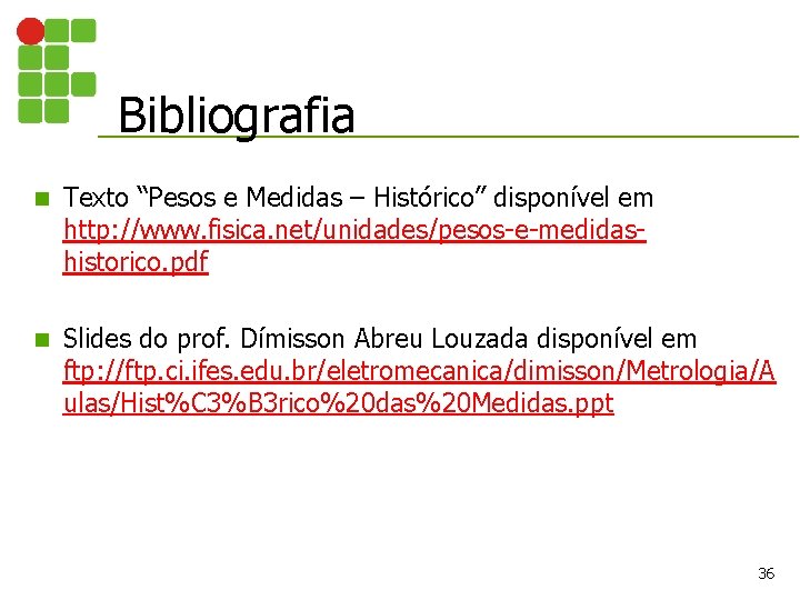Bibliografia n Texto “Pesos e Medidas – Histórico” disponível em http: //www. fisica. net/unidades/pesos-e-medidashistorico. Bibliografia n Texto “Pesos e Medidas – Histórico” disponível em http: //www. fisica. net/unidades/pesos-e-medidashistorico.