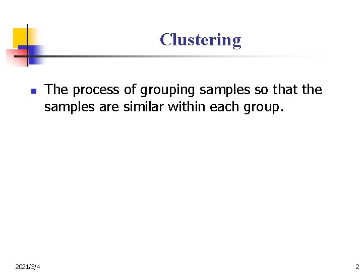 Clustering n 2021/3/4 The process of grouping samples so that the samples are similar