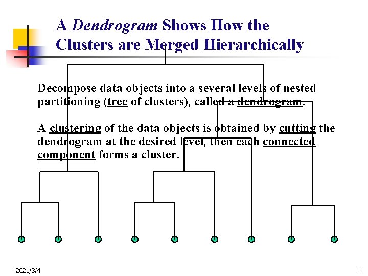 A Dendrogram Shows How the Clusters are Merged Hierarchically Decompose data objects into a