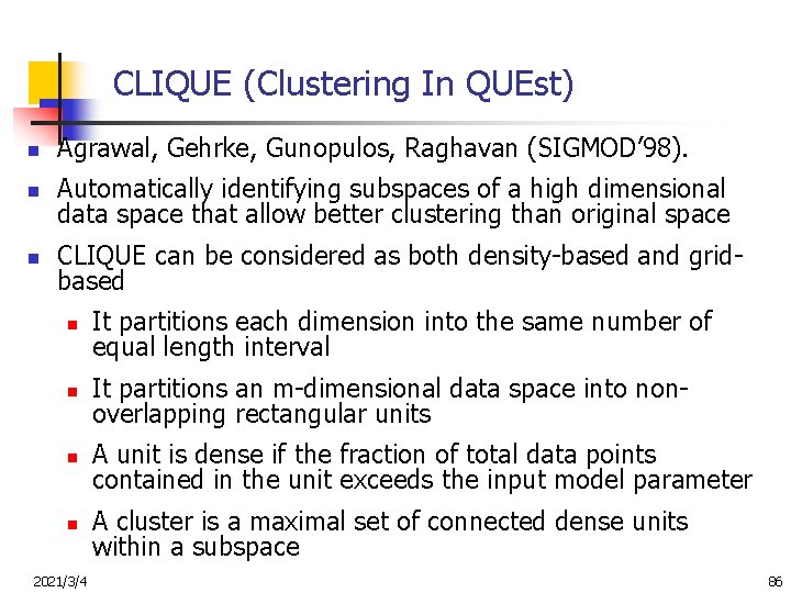 CLIQUE (Clustering In QUEst) n Agrawal, Gehrke, Gunopulos, Raghavan (SIGMOD’ 98). n Automatically identifying