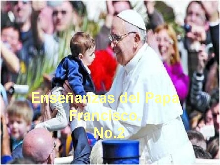 Enseñanzas del Papa Francisco. No. 2 