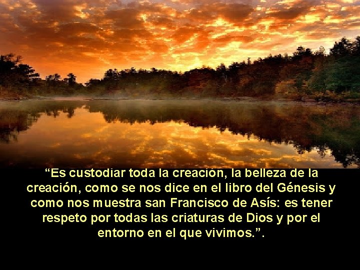 “Es custodiar toda la creación, la belleza de la creación, como se nos dice