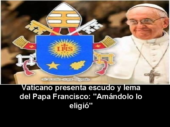 Vaticano presenta escudo y lema del Papa Francisco: "Amándolo lo eligió" 