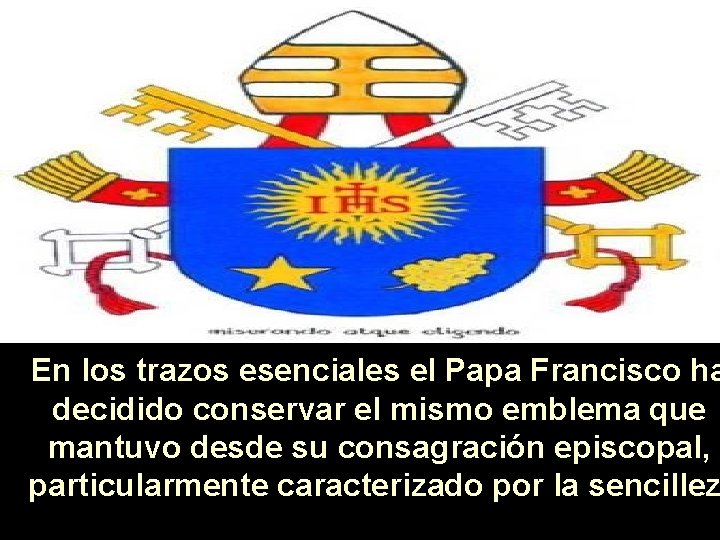 En los trazos esenciales el Papa Francisco ha decidido conservar el mismo emblema que