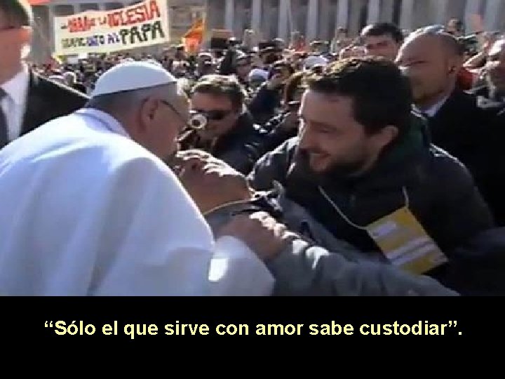 “Sólo el que sirve con amor sabe custodiar”. 