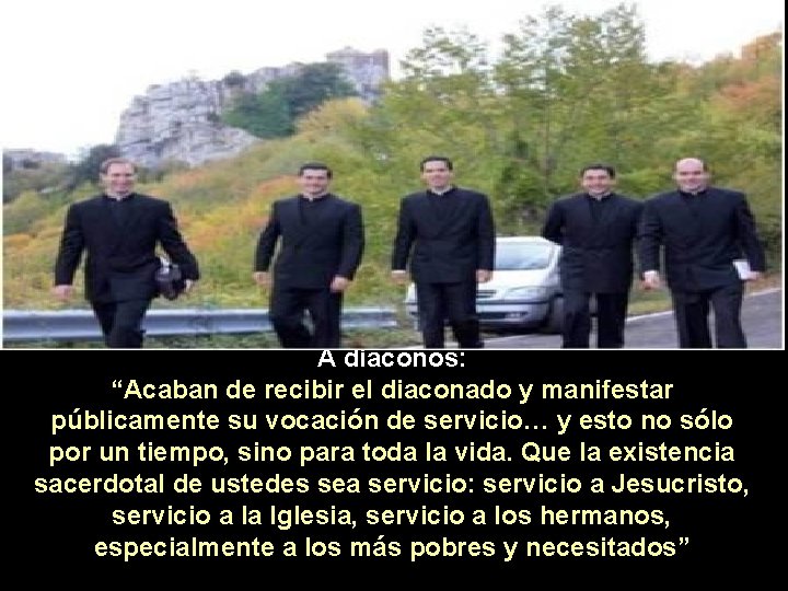 A diáconos: “Acaban de recibir el diaconado y manifestar públicamente su vocación de servicio…