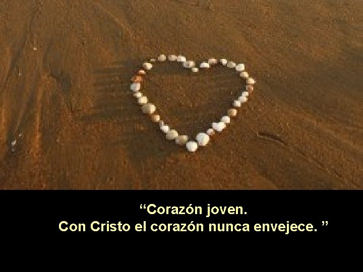 “Corazón joven. Con Cristo el corazón nunca envejece. ” 