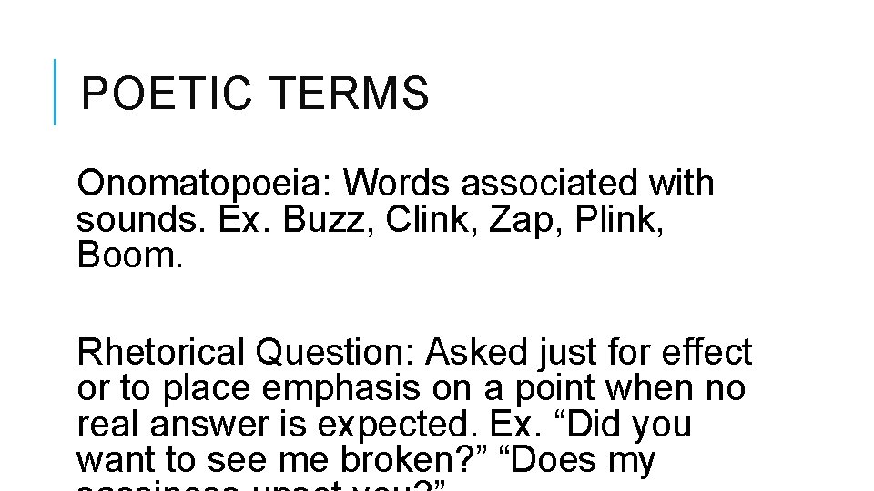 POETIC TERMS Onomatopoeia: Words associated with sounds. Ex. Buzz, Clink, Zap, Plink, Boom. Rhetorical