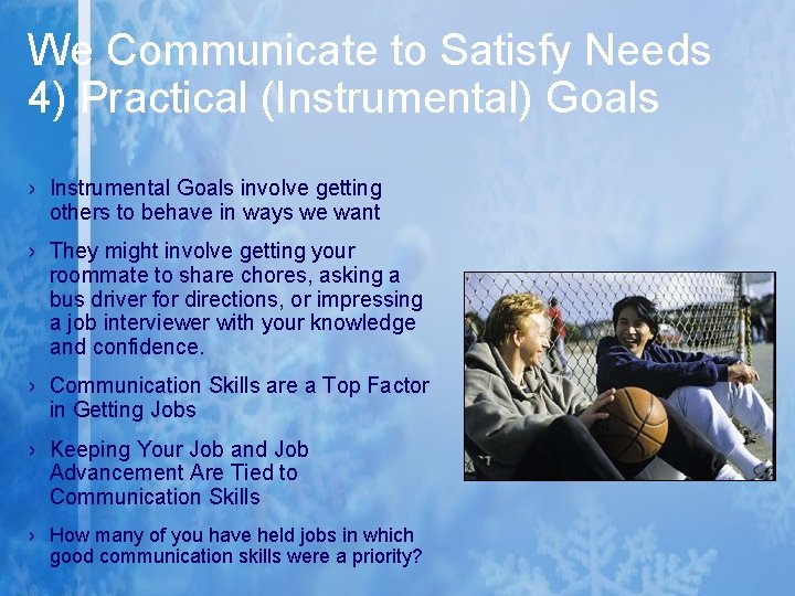 We Communicate to Satisfy Needs 4) Practical (Instrumental) Goals › Instrumental Goals involve getting We Communicate to Satisfy Needs 4) Practical (Instrumental) Goals › Instrumental Goals involve getting