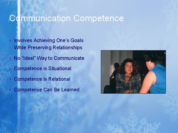 Communication Competence › Involves Achieving One’s Goals While Preserving Relationships › No “Ideal” Way Communication Competence › Involves Achieving One’s Goals While Preserving Relationships › No “Ideal” Way