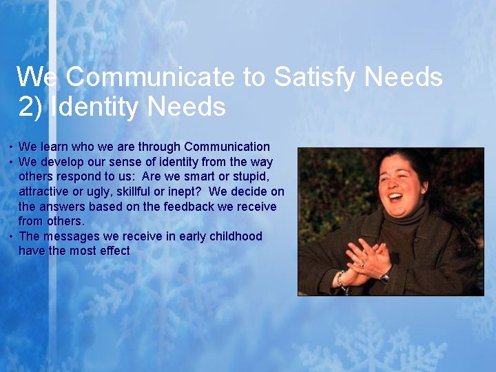 We Communicate to Satisfy Needs 2) Identity Needs • We learn who we are