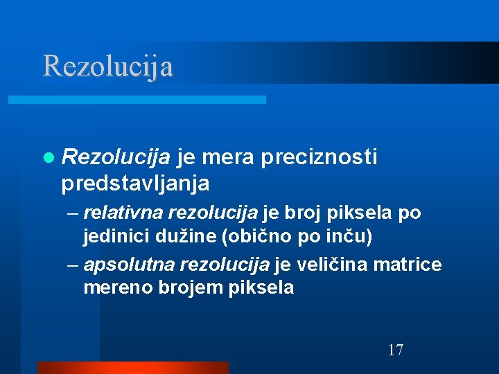 Rezolucija je mera preciznosti predstavljanja – relativna rezolucija je broj piksela po jedinici dužine
