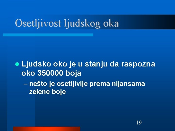 Osetljivost ljudskog oka Ljudsko oko je u stanju da raspozna oko 350000 boja –