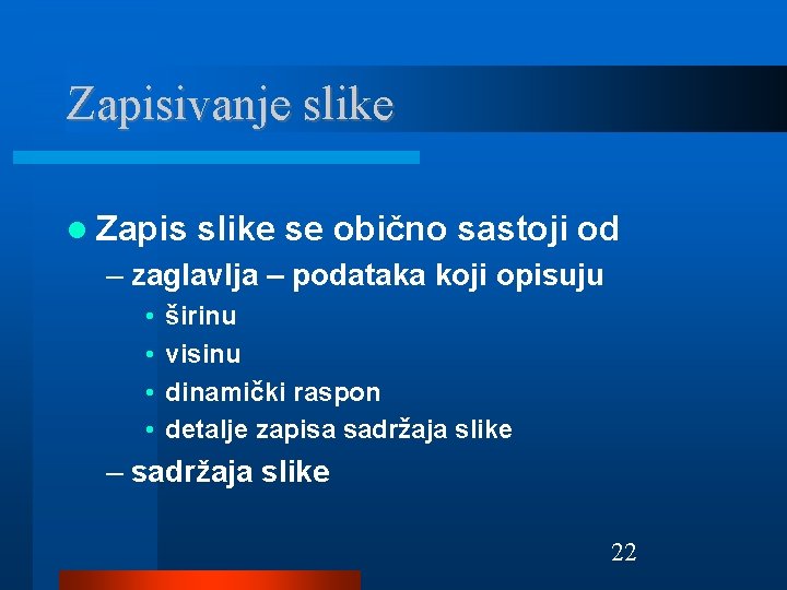 Zapisivanje slike Zapis slike se obično sastoji od – zaglavlja – podataka koji opisuju