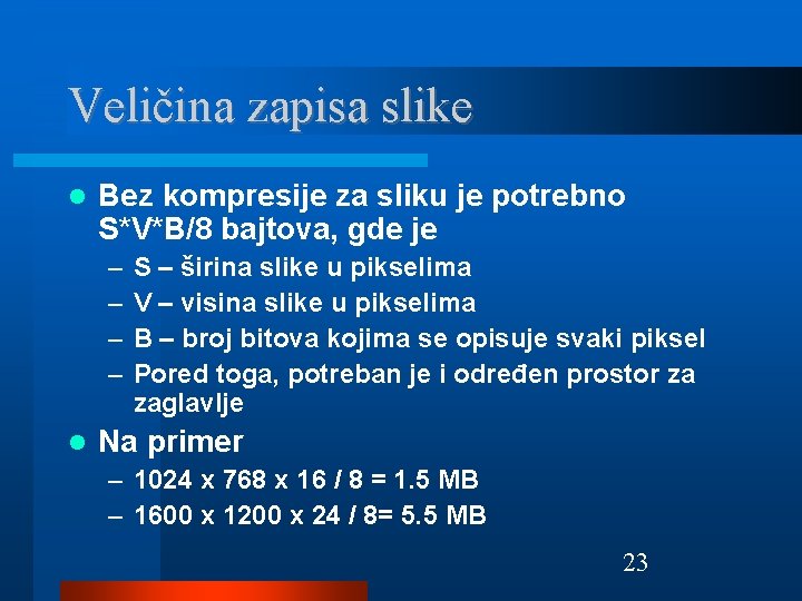 Veličina zapisa slike Bez kompresije za sliku je potrebno S*V*B/8 bajtova, gde je –