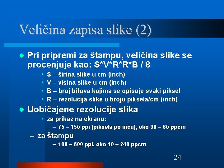 Veličina zapisa slike (2) Pri pripremi za štampu, veličina slike se procenjuje kao: S*V*R*R*B