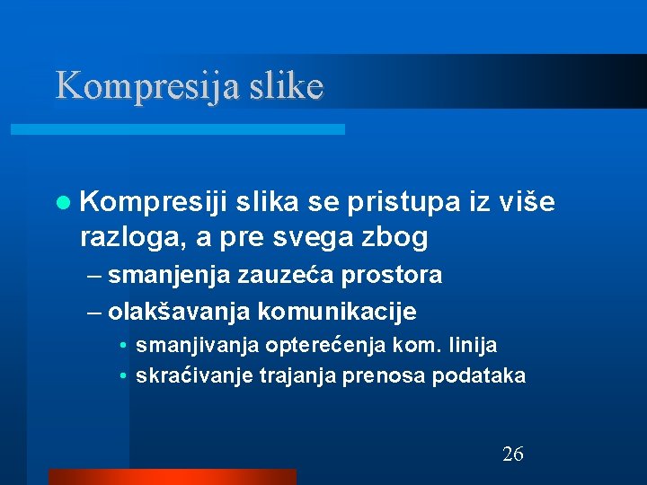 Kompresija slike Kompresiji slika se pristupa iz više razloga, a pre svega zbog –