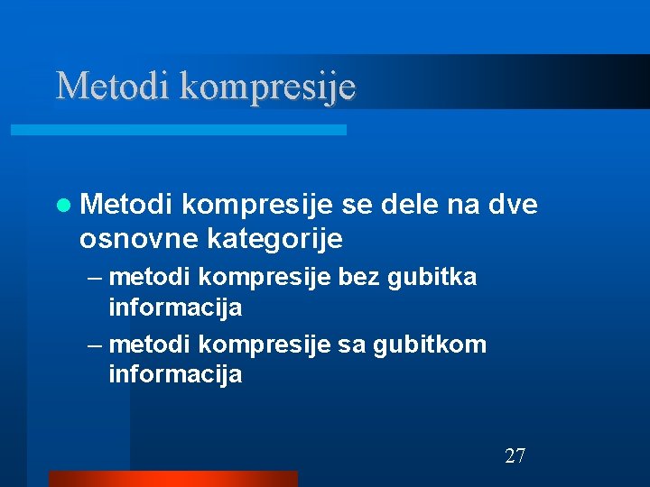 Metodi kompresije se dele na dve osnovne kategorije – metodi kompresije bez gubitka informacija