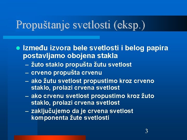 Propuštanje svetlosti (eksp. ) Između izvora bele svetlosti i belog papira postavljamo obojena stakla