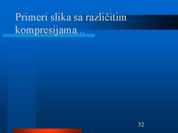 Primeri slika sa različitim kompresijama. . . 32 