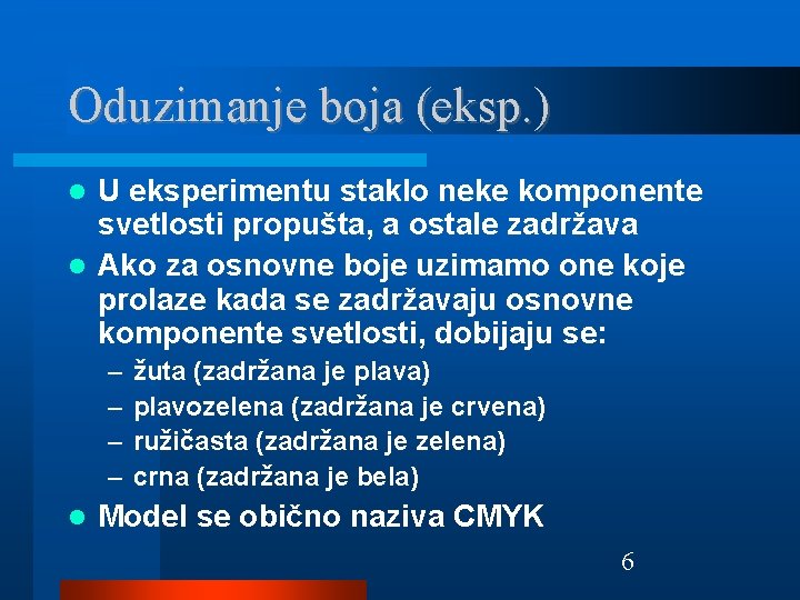 Oduzimanje boja (eksp. ) U eksperimentu staklo neke komponente svetlosti propušta, a ostale zadržava