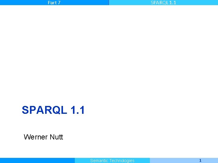 Part 7 SPARQL 1. 1 Werner Nutt Master Informatique Semantic Technologies 1 