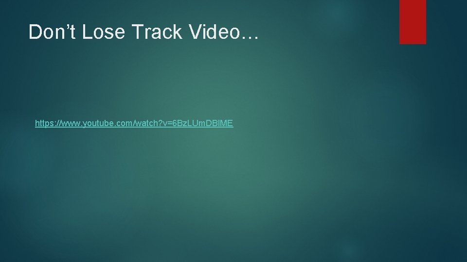 Don’t Lose Track Video… https: //www. youtube. com/watch? v=6 Bz. LUm. DBl. ME 